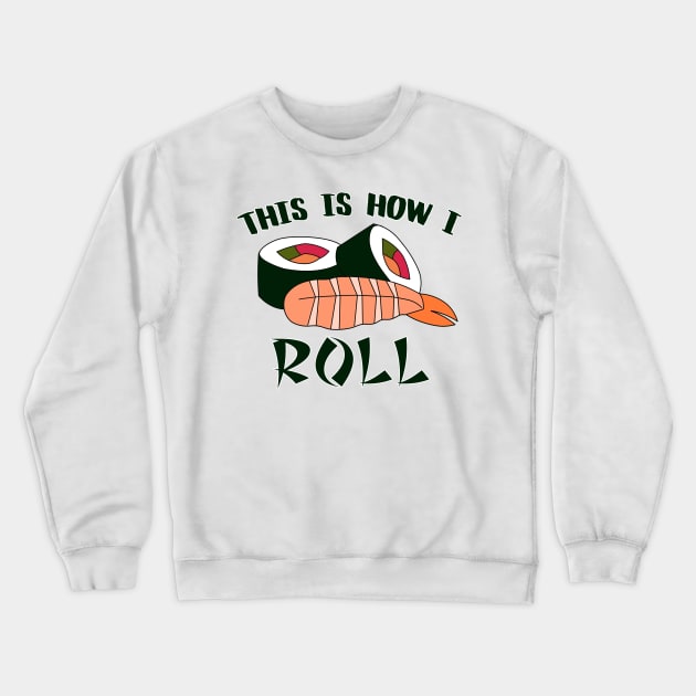 This Is How I Sushi Roll Crewneck Sweatshirt by charlescheshire